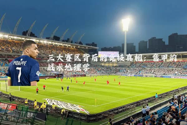三大赛区背后的竞技真相:意甲的战术地理学
